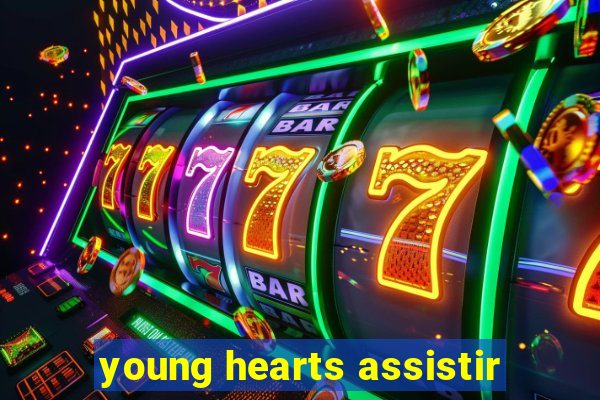 young hearts assistir